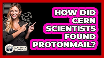How Did CERN Scientists Found ProtonMail? - TheEmailToolbox.com