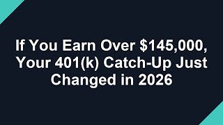 If You Earn Over $145,000, Your 401(k) Catch-Up Just Changed in 2026