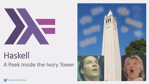 Haskell - A Peek Inside the Ivory Tower - Daniel Chambers