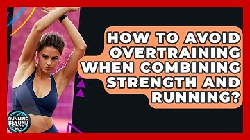 How To Avoid Overtraining When Combining Strength And Running? - Running Beyond Limits