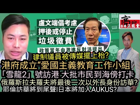 港府成立“愛國主義教育工作小組|「雪龍2」號訪港 大批市民到海傍打卡|盧文端倡擱置垃圾徵費 建制議員被人擺上枱?|俄羅斯拉夫羅夫將最後一次以外長身份訪華?|耶倫訪華將到尾聲|日本將加入AUKUS?