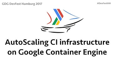 AutoScaling CI infrastructure on Google Container Engine by Tobias Schwab - DevFestHH17