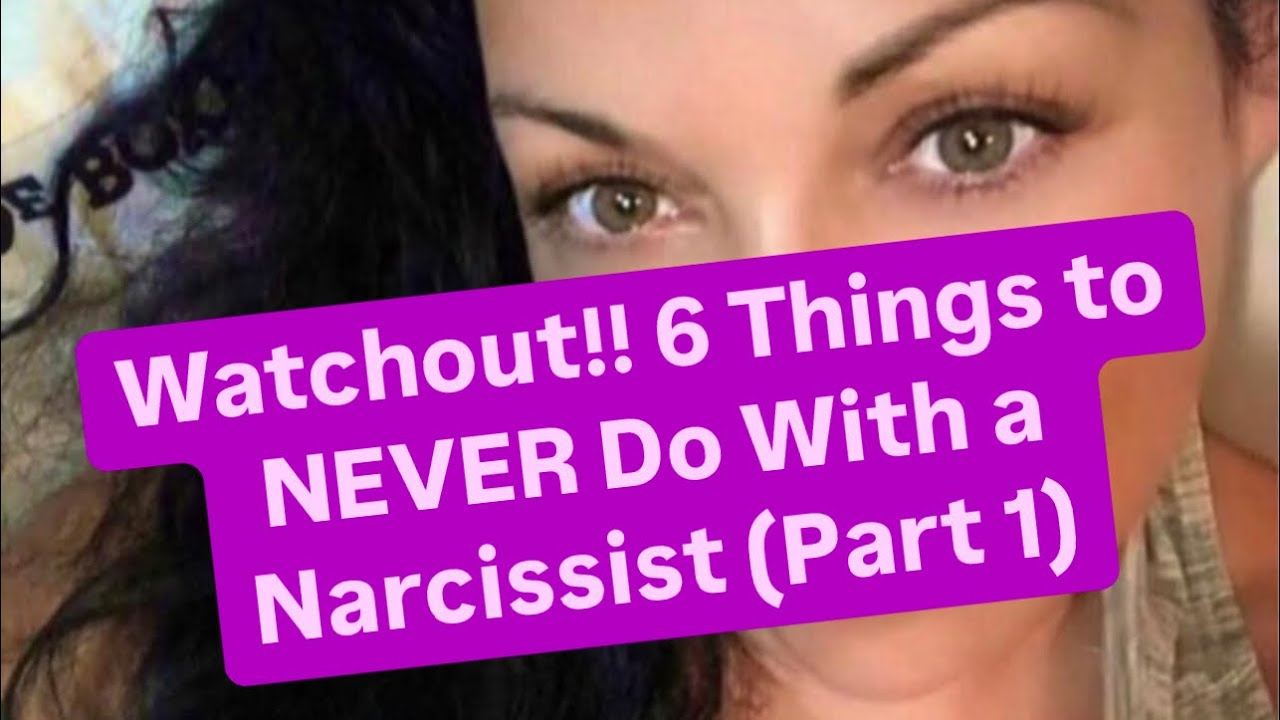 Watchout!! 6 Things to NEVER Do With a Narcissist (Part 1) - YouTube