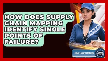 How Does Supply Chain Mapping Identify Single Points Of Failure? - Smart Logistics Network