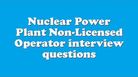 Nuclear Power Plant Non-Licensed Operator interview questions