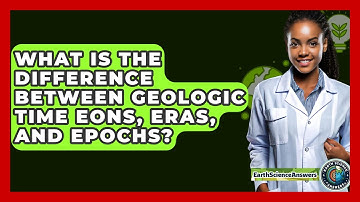 What Is The Difference Between Geologic Time Eons, Eras, And Epochs? - Earth Science Answers