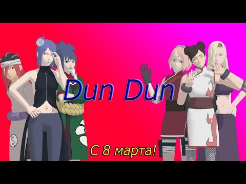 [MMD Naruto] Dun Dun (Motion Dl) ~С 8 марта!!!/ Happy woman's day!!!~