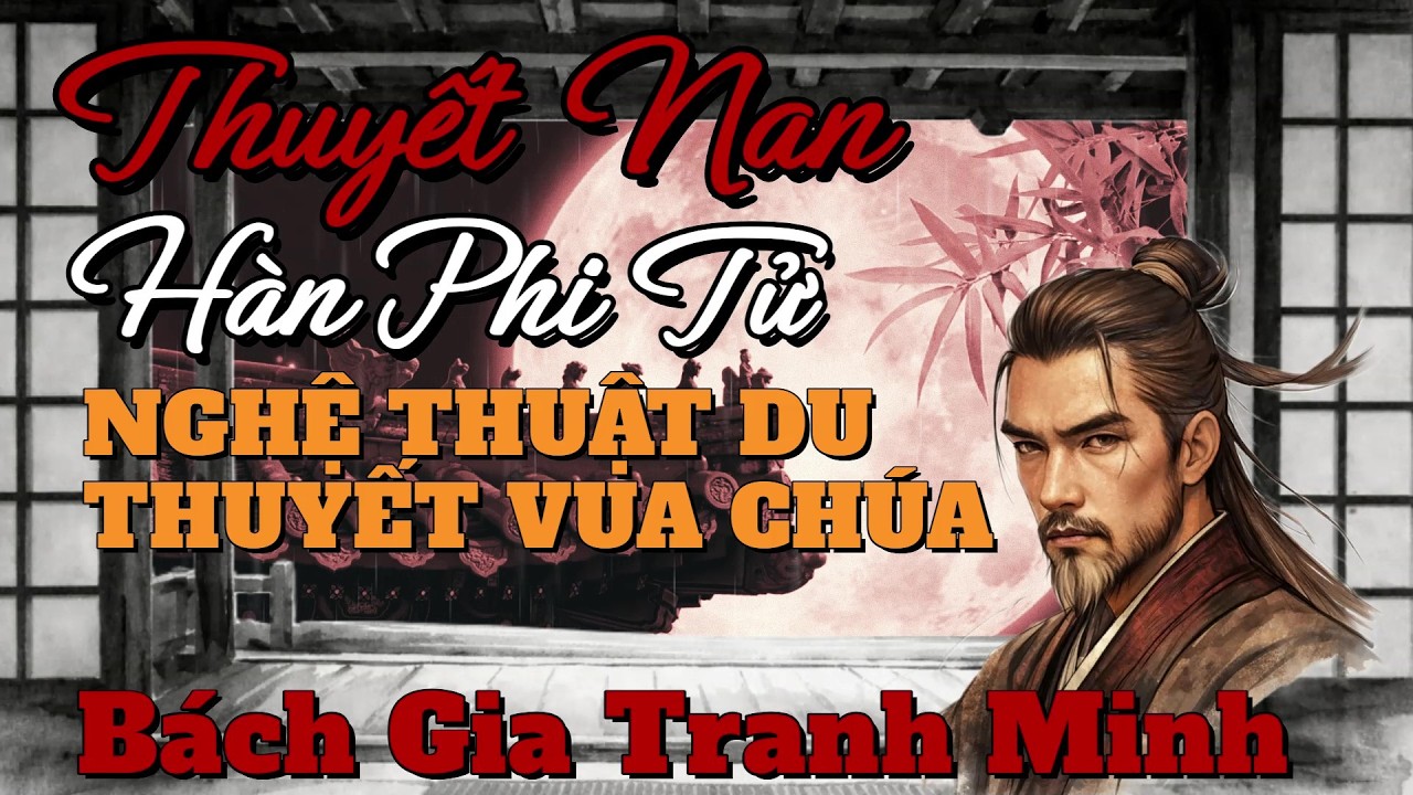 Giải mã “Thuyết Nan” Hàn Phi Tử – Tác phẩm kinh điển về nghệ thuật du thuyết