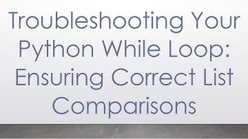 Troubleshooting Your Python While Loop: Ensuring Correct List Comparisons