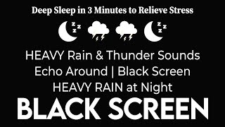 Deep Sleep in 3 Minutes to Relieve Stress with Black Screen HEAVY Rain & Thunder Sounds Echo Around