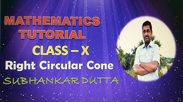 RIGHT CIRCULAR CONE/ PART - TWO/ CLASS - X/ SUBHANKAR DUTTA