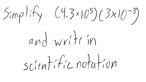 Scientific Notation: Simplify and write in scientific notation: (4.3 X 10^5) (3 X 10^{-3})