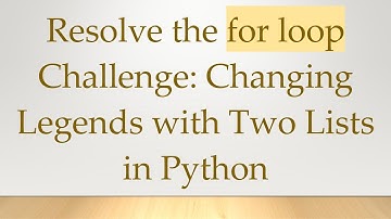 Resolve the for loop Challenge: Changing Legends with Two Lists in Python