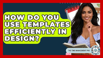 How Do You Use Templates Efficiently In Design? - The Time Management Pro