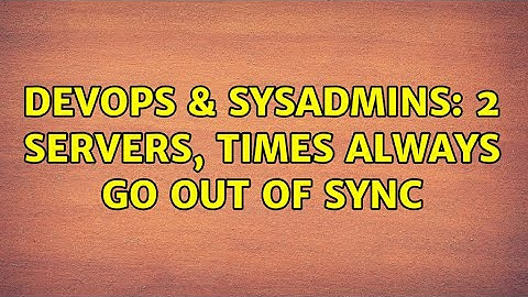 DevOps & SysAdmins: 2 servers, times always go out of sync