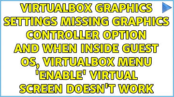 VirtualBox Graphics settings missing graphics controller option and when inside guest os,...