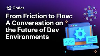 From Friction to Flow: A Conversation on the Future of Dev Environments Update