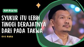 Gus Baha || Syukur Lebih Tinggi Derajatnya Dari Takwa. Kok Bisa?