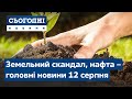 Земельний скандал,  нафта в Чорному морі // Сьогодні – повний випуск від 12 серпня 19:00