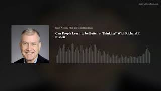 Can People Learn to be Better at Thinking? With Richard E. Nisbett