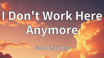 Good Charlotte - I Don't Work Here Anymore (Lyrics) Good Charlotte - I Don't Work Here Anymore (Lyrics)