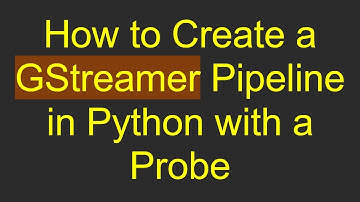 How to Create a GStreamer Pipeline in Python with a Probe