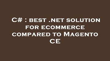 C# : best .net solution for ecommerce compared to Magento CE