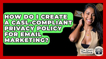 How Do I Create A CASL-compliant Privacy Policy For Email Marketing? - TheEmailToolbox.com