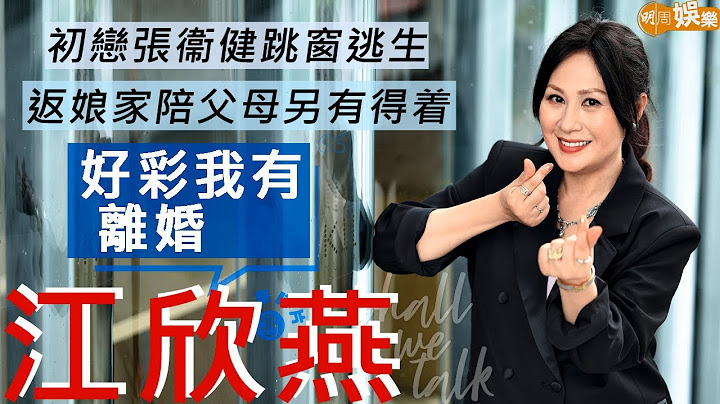 #江欣燕 同张衞健初恋约会 被爸爸捉人跳窗逃生 | 庆幸离婚学独立  返娘家孝顺父母另有得着 | 明周Shall We Talk - 天天要闻
