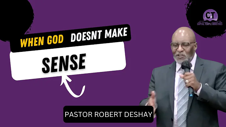 When God Doesn't Make Sense - Pastor Robert Deshay