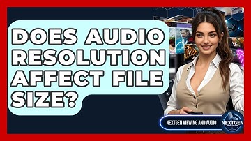 Does Audio Resolution Affect File Size? - NextGen Viewing and Audio