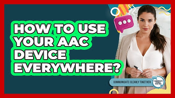 How To Use Your AAC Device Everywhere?