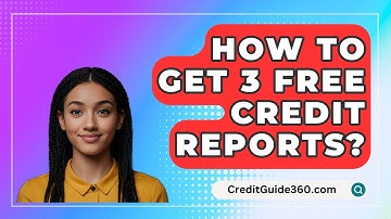 How To Get 3 Free Credit Reports? - CreditGuide360.com