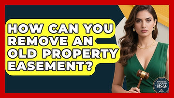 How Can You Remove An Old Property Easement? - Avoiding Common Legal Mistakes