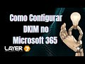 Como Configurar DKIM no Microsoft 365 | Proteja Seus E-mails com Assinatura Digital