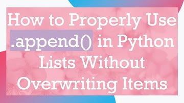 How to Properly Use .append() in Python Lists Without Overwriting Items