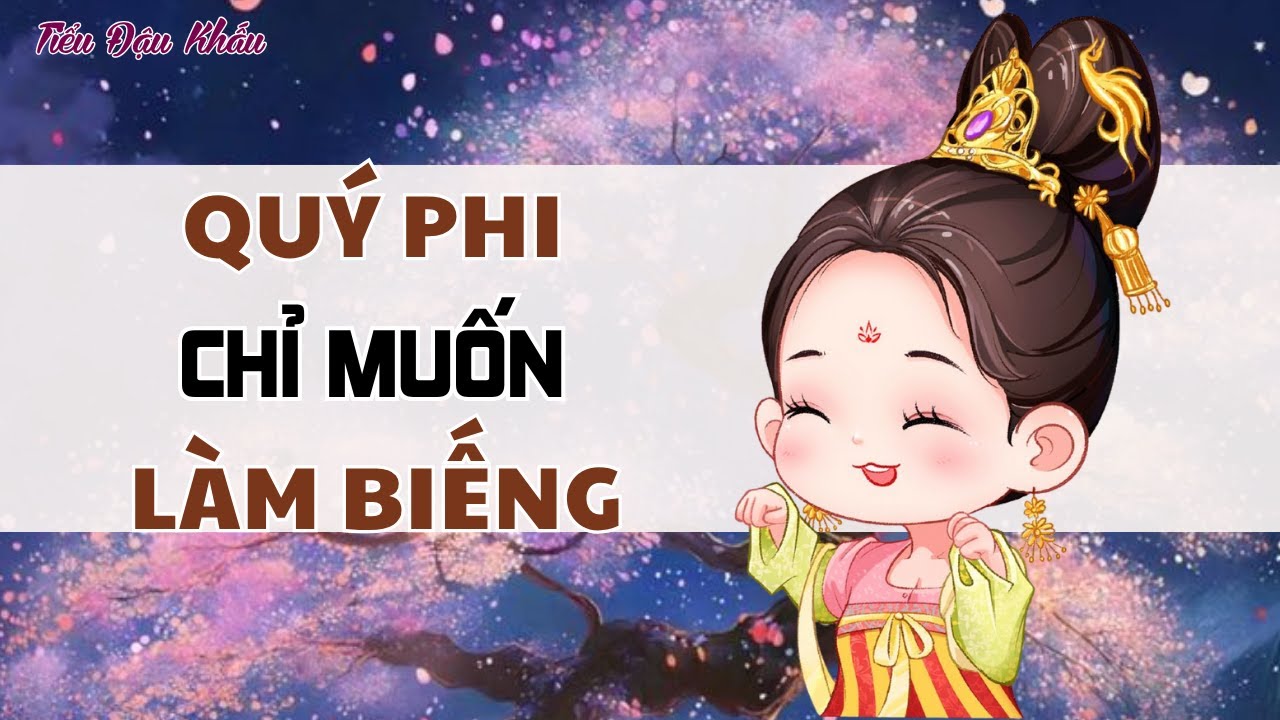 [TRUYỆN AUDIO] QUÝ PHI CHỈ MUỐN LÀM BIẾNG