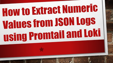 How to Extract Numeric Values from JSON Logs using Promtail and Loki