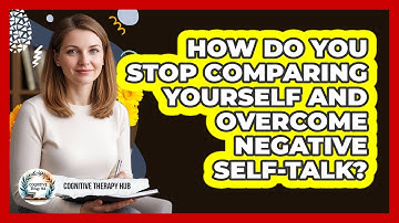 How Do You Stop Comparing Yourself And Overcome Negative Self-talk? - Cognitive Therapy Hub
