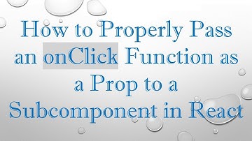 How to Properly Pass an onClick Function as a Prop to a Subcomponent in React