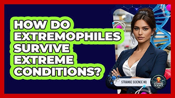 How Do Extremophiles Survive Extreme Conditions? - Strange Science HQ