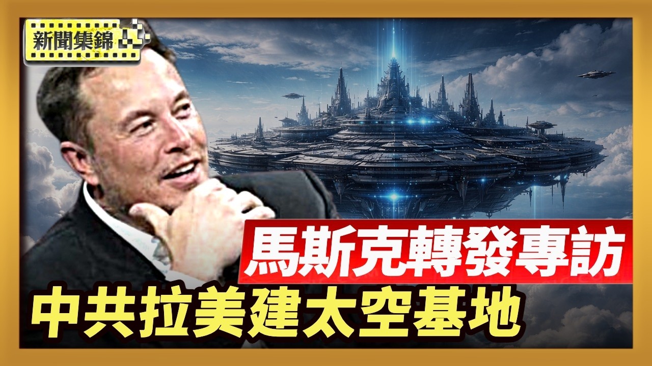 馬斯克轉發美國思想領袖專訪 聚焦變性爭議｜美國會報告：中共拉美建太空基地 暗藏禍心【全球新聞】2026-02-27