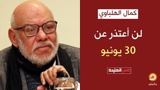 د. كمال الهلباوي: لن أعتذر عن 30 يونيو