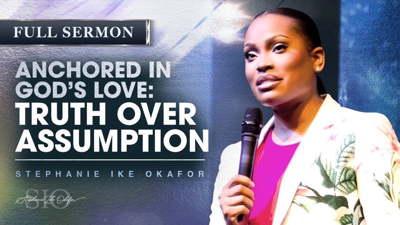Anchored in God’s Love: Truth Over Assumption - Stephanie Ike Okafor