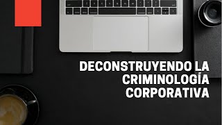 Deconstruyendo la Criminología Corporativa