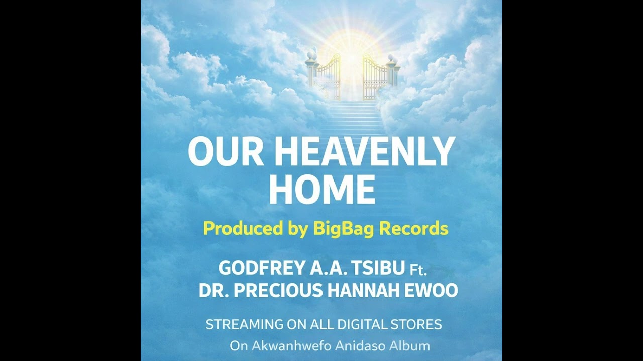 OUR HEAVENLY HOME - Written and Composed by Godfrey A.A Tsibu Ft. Dr Precious Hannah Ewoo 