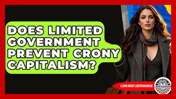 Does Limited Government Prevent Crony Capitalism? - Learn About Libertarianism
