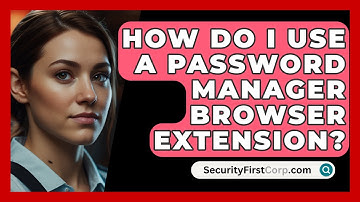 How Do I Use A Password Manager Browser Extension? - SecurityFirstCorp.com