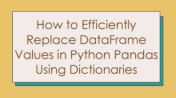 How to Efficiently Replace DataFrame Values in Python Pandas Using Dictionaries