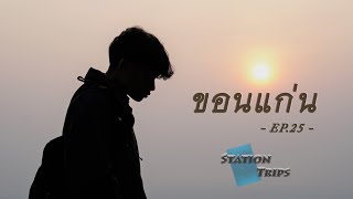 StationTrips | EP.25 | เที่ยวขอนแก่น 3วัน3คืน